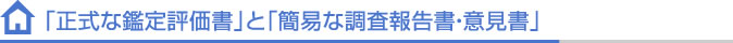 「正式な鑑定評価書」と「簡易な調査報告書・意見書」