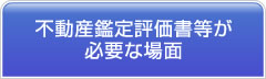 不動産鑑定評価書等が必要な場面